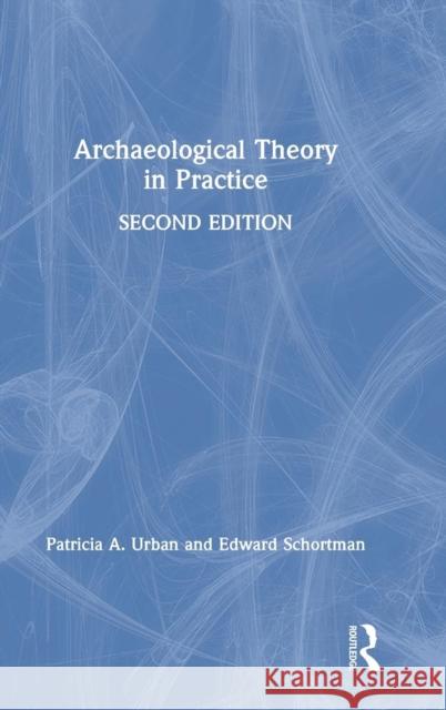 Archaeological Theory in Practice Patricia a. Urban Edward Schortman 9781138202719