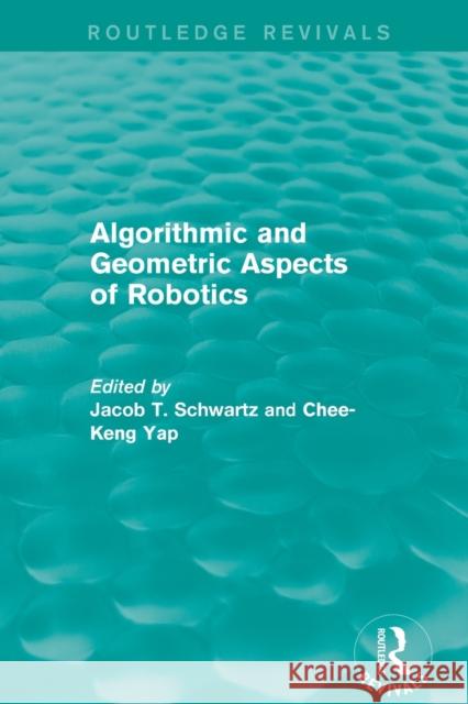 Algorithmic and Geometric Aspects of Robotics (Routledge Revivals) Schwartz, Jacob T. 9781138203501 Routledge
