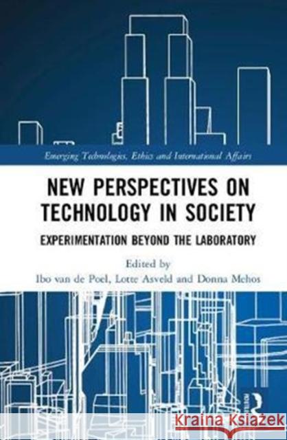 New Perspectives on Technology in Society: Experimentation Beyond the Laboratory Ibo van de Poel, Lotte Asveld, Donna Mehos 9781138204010