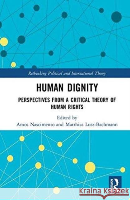Human Dignity: Perspectives from a Critical Theory of Human Rights Amos Nascimento Matthias Lutz-Bachmann  9781138204447