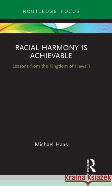 Racial Harmony Is Achievable: Lessons from the Kingdom of Hawai'i Michael Haas 9781138204461 Routledge