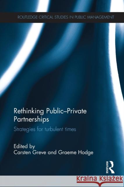 Rethinking Public-Private Partnerships: Strategies for Turbulent Times Carsten Greve Graeme Hodge 9781138206045