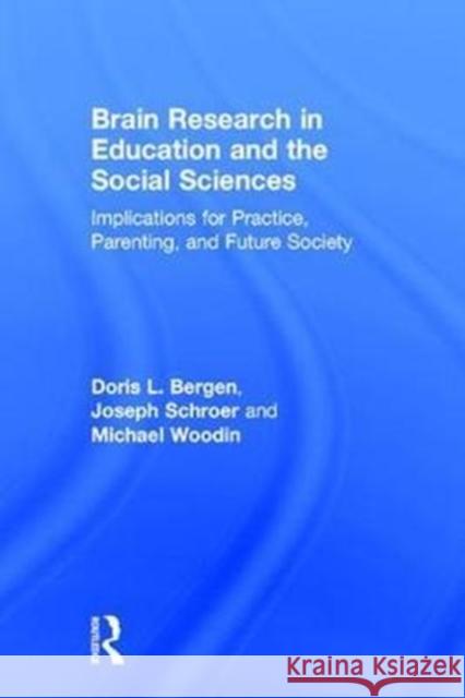 Brain Research in Education and the Social Sciences: Implications for Practice, Parenting, and Future Society Doris Bergen (Miami University of Ohio, USA), Joseph Schroer (Miami University, USA), Michael Woodin 9781138206342