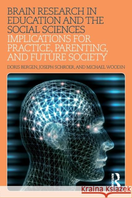 Brain Research in Education and the Social Sciences: Implications for Practice, Parenting, and Future Society Bergen, Doris 9781138206359