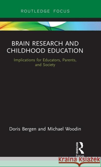 Brain Research and Childhood Education: Implications for Educators, Parents, and Society Doris Bergen (Miami University of Ohio, USA), Michael Woodin 9781138206373