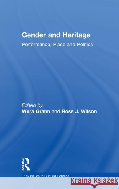 Gender and Heritage: Performance, Place and Politics Wera Grahn Ross Wilson  9781138208162
