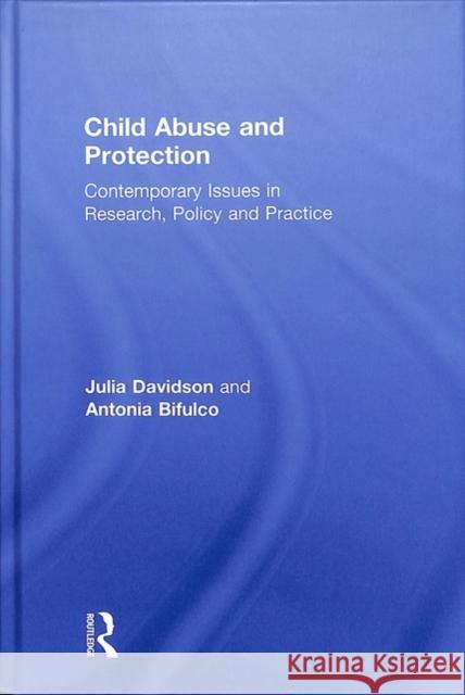 Child Abuse and Child Protection: Research, Policy and Practice Across Disciplines and Agencies Julia Davidson Antonia Bifulco 9781138209985