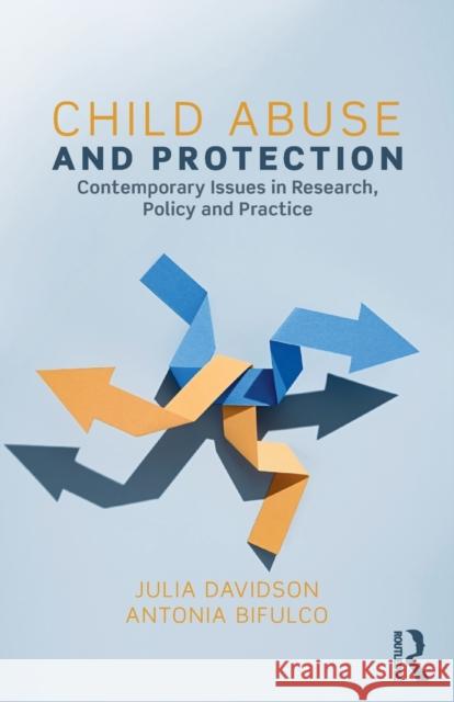 Child Abuse and Protection: Contemporary issues in research, policy and practice Davidson, Julia 9781138209992