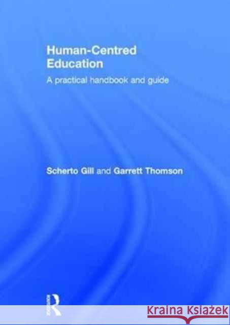 Human-Centred Education: A practical handbook and guide Scherto Gill (Guerrand-Hermès Foundation for Peace, Brighton, UK), Garrett Thomson (GHFP Research Institute, UK) 9781138210820