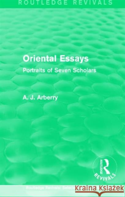 Routledge Revivals: Oriental Essays (1960): Portraits of Seven Scholars Arthur John Arberry 9781138210943