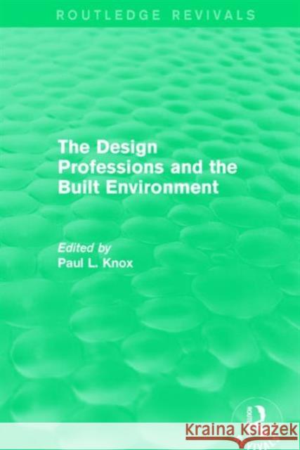 Routledge Revivals: The Design Professions and the Built Environment (1988) Paul L. Knox 9781138211520