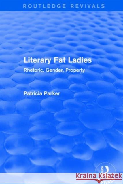 Routledge Revivals: Literary Fat Ladies (1987): Rhetoric, Gender, Property Parker, Patricia 9781138212053 Routledge