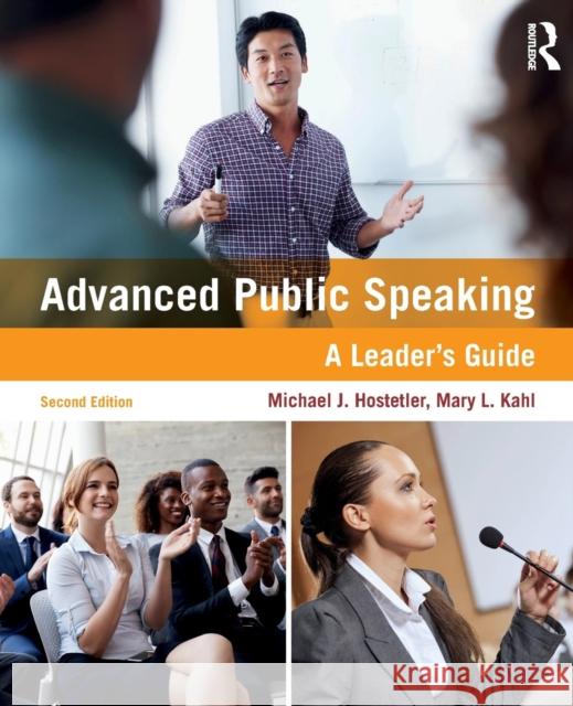 Advanced Public Speaking: A Leader's Guide Michael J. Hostetler Mary L. Kahl 9781138216686 Routledge