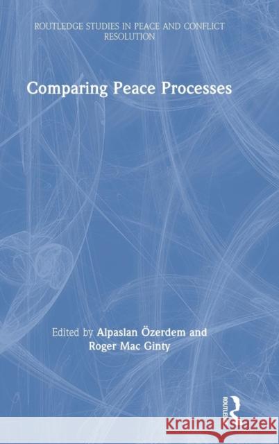Comparing Peace Processes Roger Ma Alpaslan Ozerdem 9781138218963