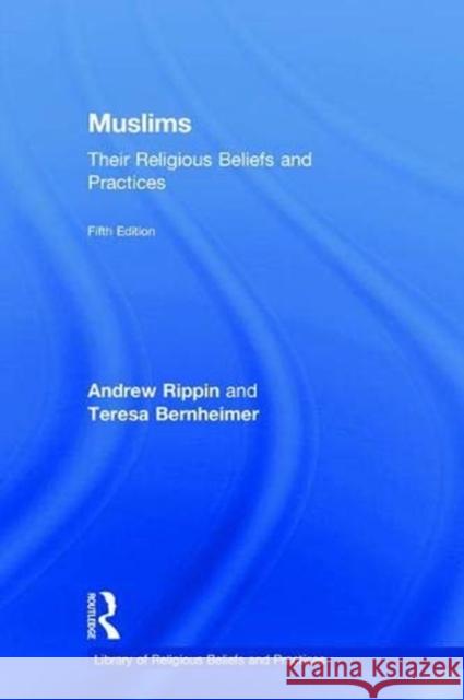 Muslims: Their Religious Beliefs and Practices Teresa Bernheimer Andrew Rippin 9781138219670