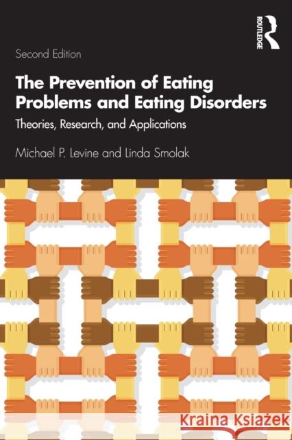 The Prevention of Eating Problems and Eating Disorders: Theories, Research, and Applications Michael P. Levine Linda Smolak 9781138225107