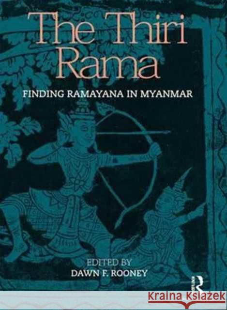 The Thiri Rama: Finding Ramayana in Myanmar Dawn F. Rooney 9781138229990