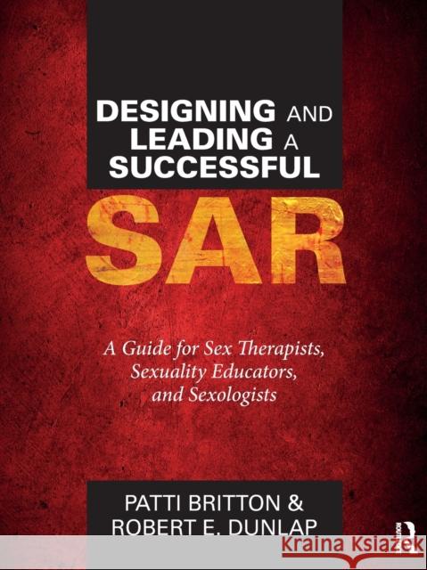 Designing and Leading a Successful SAR: A Guide for Sex Therapists, Sexuality Educators, and Sexologists Britton, Patti 9781138236998