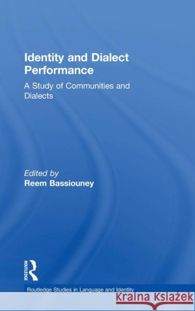 Identity and Dialect Performance: A Study of Communities and Dialects Reem Bassiouney 9781138241756 Routledge