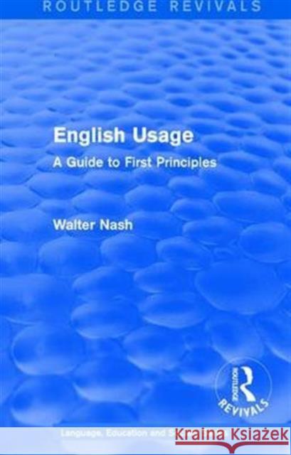 Routledge Revivals: English Usage (1986): A Guide to First Principles Walter Nash 9781138242364