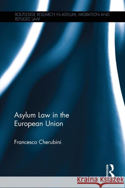 Asylum Law in the European Union Francesco Cherubini 9781138242753 Routledge