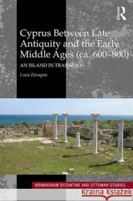 Cyprus Between Late Antiquity and the Early Middle Ages (CA. 600-800): An Island in Transition Luca Zavagno 9781138243316 Routledge