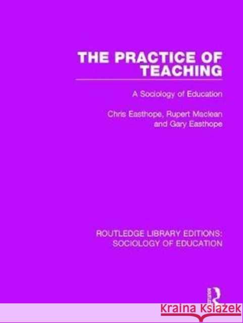 The Practice of Teaching: A Sociology of Education Chris Easthope, Rupert Maclean, Gary Easthope 9781138244535