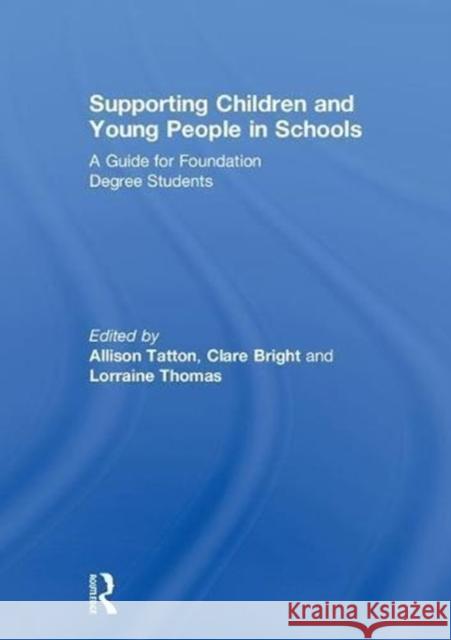 Supporting Children and Young People in Schools: A Guide for Foundation Degree Students Clare Bright Alison Tatton Lorraine Thomas 9781138244603