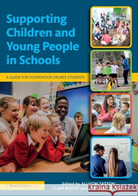 Supporting Children and Young People in Schools: A Guide for Foundation Degree Students Clare Bright Alison Tatton Lorraine Thomas 9781138244610