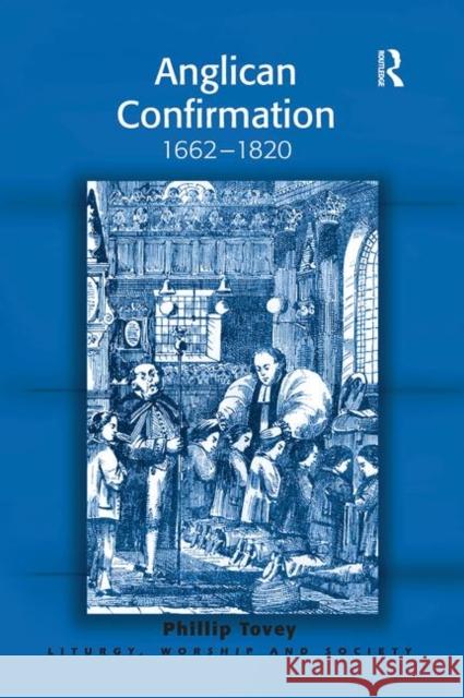 Anglican Confirmation: 1662-1820 Revd Dr. Phillip Tovey   9781138249516