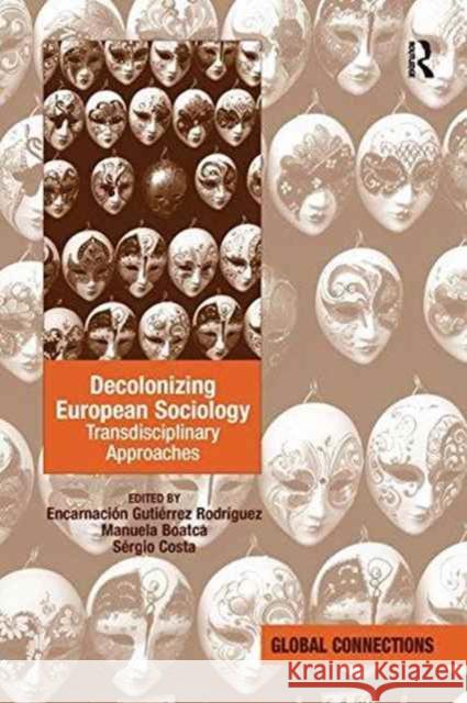 Decolonizing European Sociology: Transdisciplinary Approaches Encarnacion Gutierrez-Rodriguez Dr. Manuela Boatca Sergio Costa 9781138249714