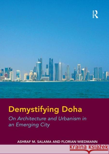 Demystifying Doha: On Architecture and Urbanism in an Emerging City Ashraf M. Salama, Florian Wiedmann 9781138251007 Taylor & Francis Ltd