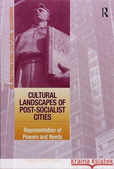 Cultural Landscapes of Post-Socialist Cities: Representation of Powers and Needs Mariusz Czepczynski 9781138254275 Routledge
