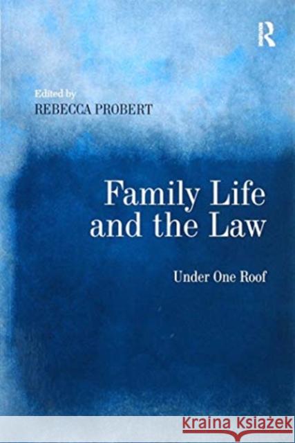 Family Life and the Law: Under One Roof Rebecca Probert 9781138255555