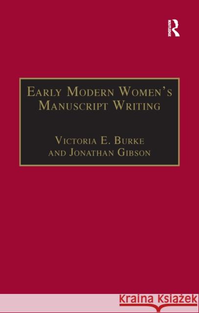 Early Modern Women's Manuscript Writing: Selected Papers from the Trinity/Trent Colloquium Jonathan Gibson Victoria E. Burke 9781138257481