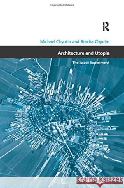Architecture and Utopia: The Israeli Experiment Michael Chyutin 9781138257597 Routledge