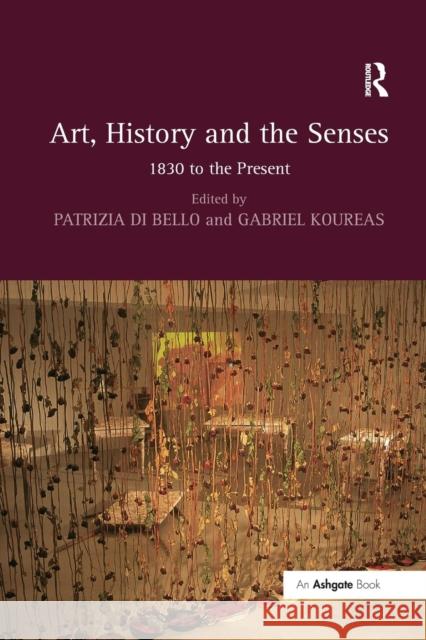 Art, History and the Senses: 1830 to the Present Patrizia Di Bello Gabriel Koureas 9781138257719