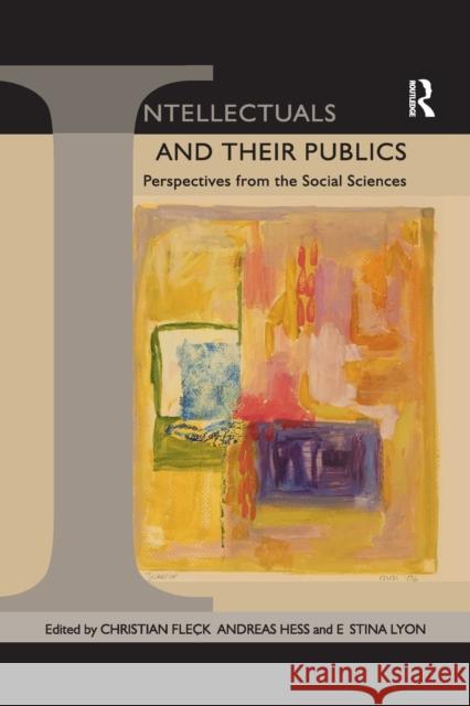 Intellectuals and Their Publics: Perspectives from the Social Sciences Christian Fleck Andreas Hess 9781138260184