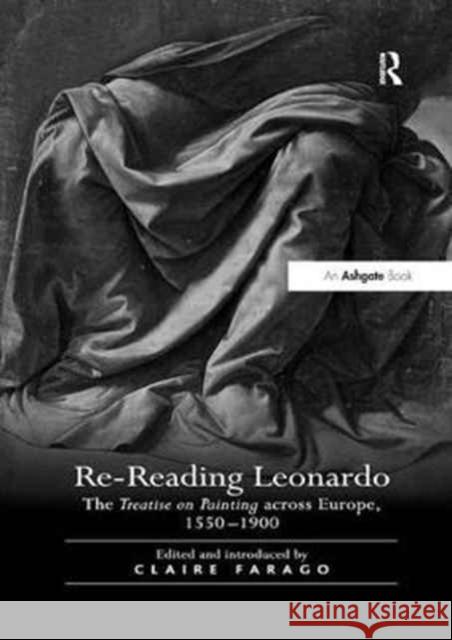 Re-Reading Leonardo: The Treatise on Painting Across Europe, 1550 1900 Claire Farago 9781138261952 Routledge