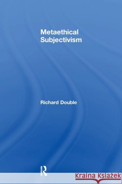 Metaethical Subjectivism Richard Double 9781138263017
