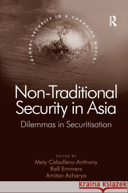 Non-Traditional Security in Asia: Dilemmas in Securitization Ralf Emmers Mely Caballero-Anthony 9781138264458 Routledge