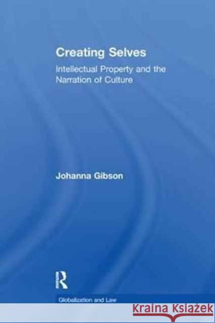 Creating Selves: Intellectual Property and the Narration of Culture Johanna Gibson 9781138264465