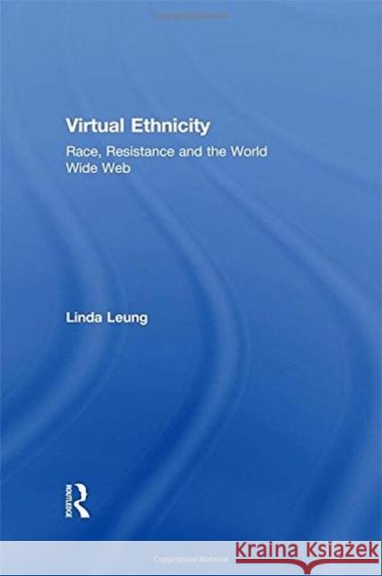 Virtual Ethnicity: Race, Resistance and the World Wide Web LEUNG 9781138266681