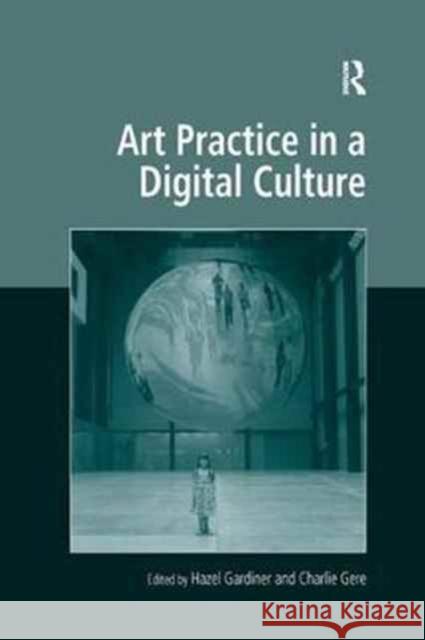 Art Practice in a Digital Culture Hazel Gardiner Charlie Gere 9781138267862