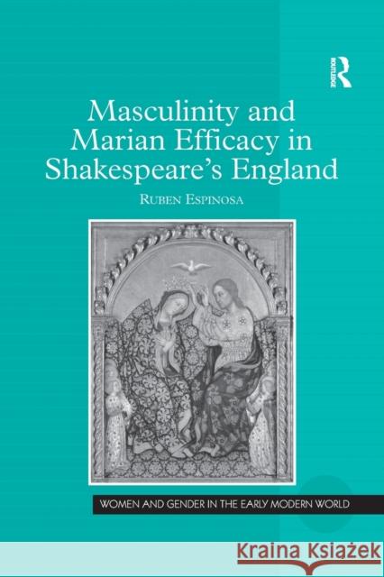 Masculinity and Marian Efficacy in Shakespeare's England Ruben Espinosa 9781138268111