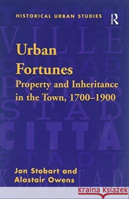 Urban Fortunes: Property and Inheritance in the Town, 1700-1900 Jon Stobart Alastair Owens 9781138272460
