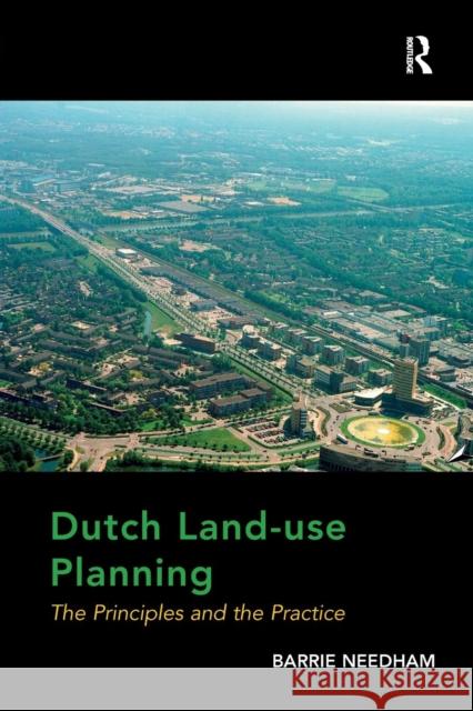 Dutch Land-use Planning: The Principles and the Practice Needham, Barrie 9781138272729 Routledge
