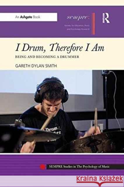 I Drum, Therefore I Am: Being and Becoming a Drummer Gareth Dylan Smith   9781138274785