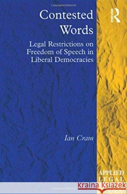 Contested Words: Legal Restrictions on Freedom of Speech in Liberal Democracies Ian Cram 9781138275300