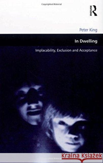 In Dwelling: Implacability, Exclusion and Acceptance Peter King 9781138275560 Routledge